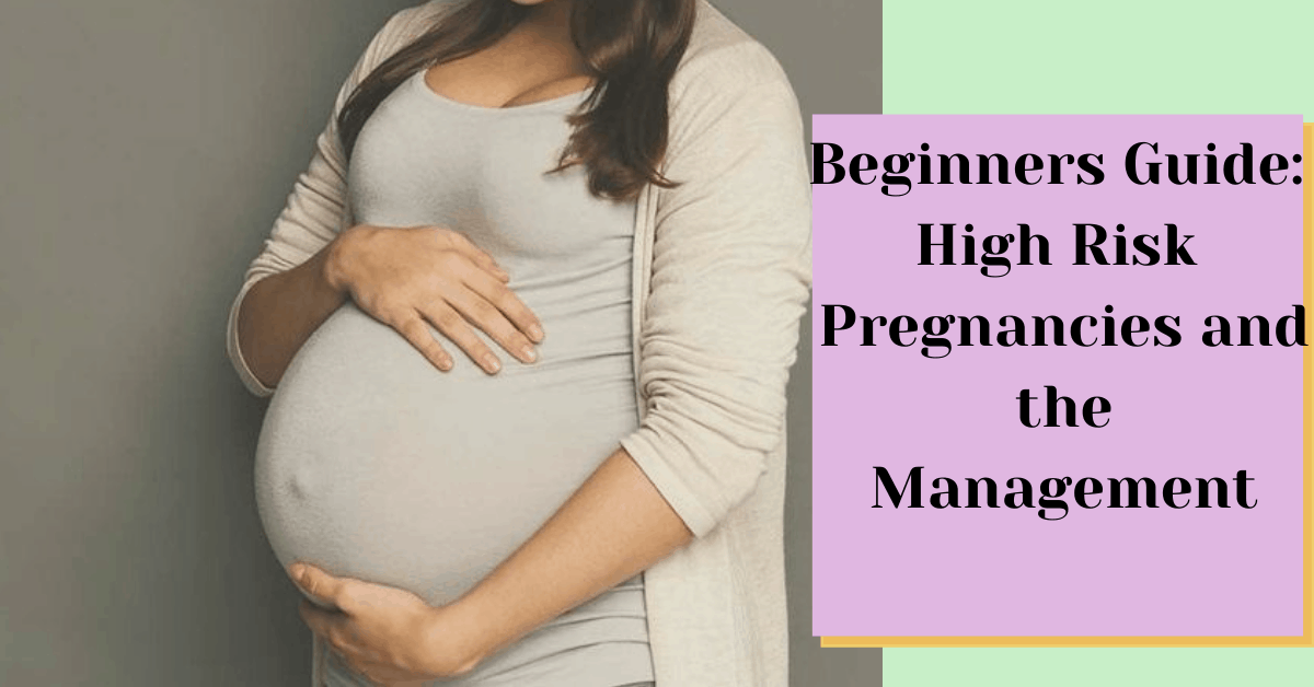 Beginners guide to high risk pregnancies and the mangement of these pregnancies