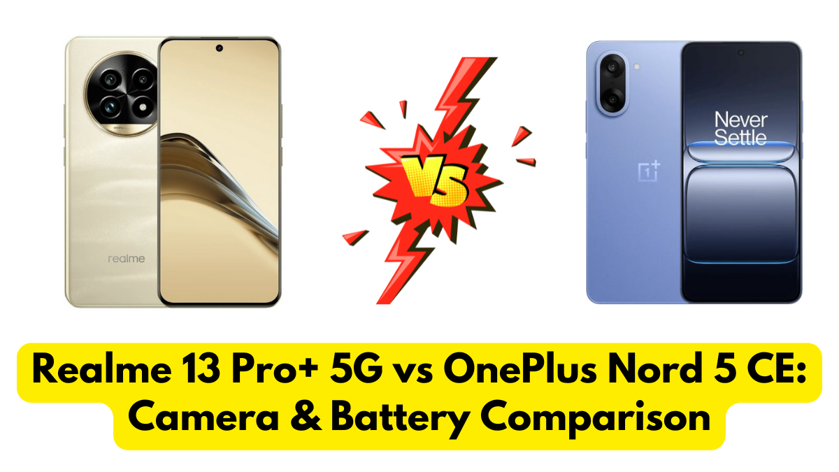 Realme 13 Pro+ 5G vs OnePlus Nord 5 CE: Camera & Battery Comparison