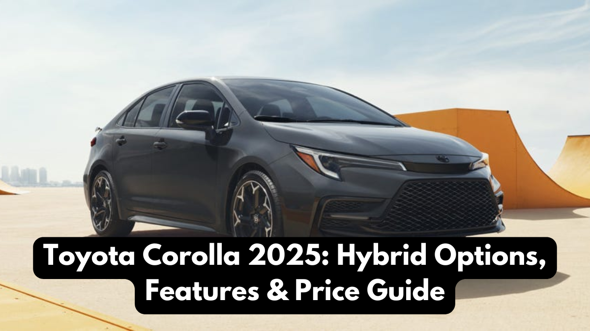 Toyota Corolla 2025: Hybrid Options, Features & Price Guide
