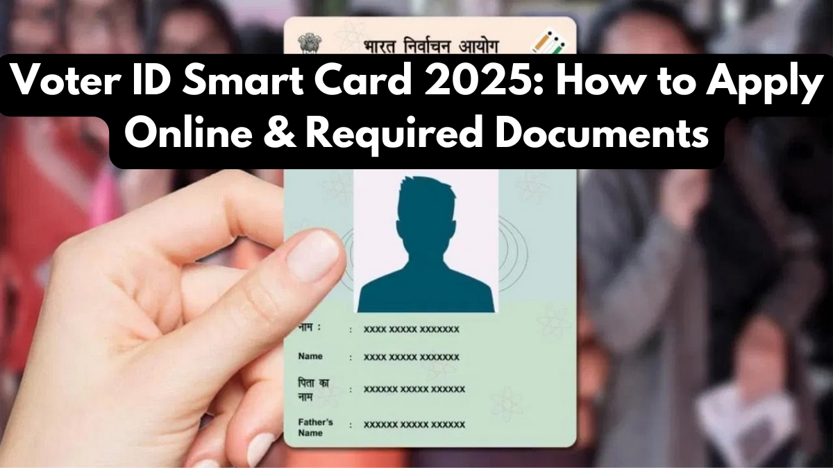 Voter ID Smart Card 2025: How to Apply Online & Required Documents
