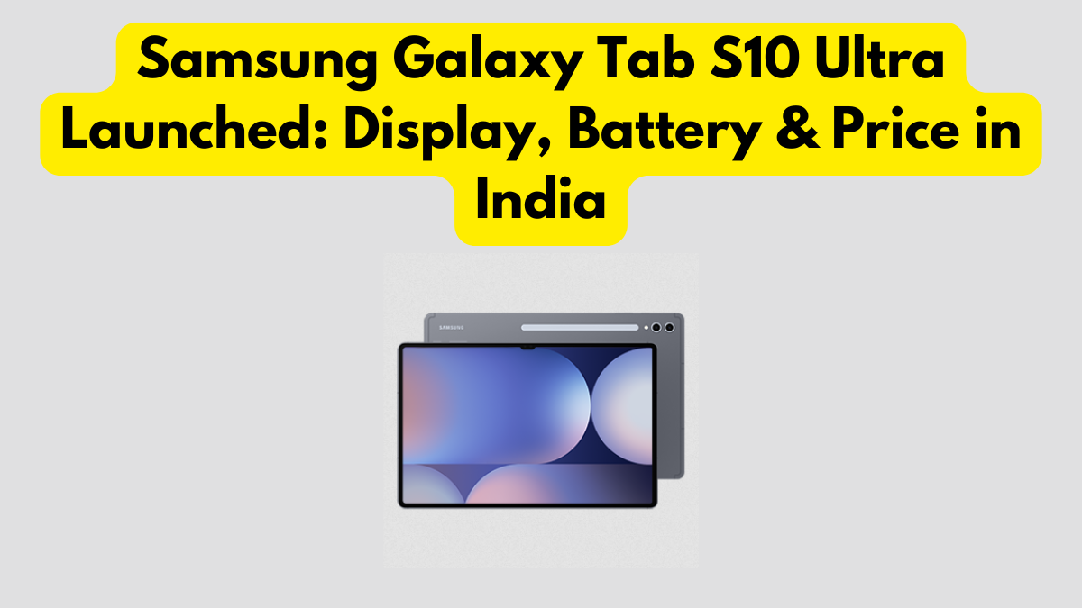 Samsung Galaxy Tab S10 Ultra Launched: Display, Battery & Price in India