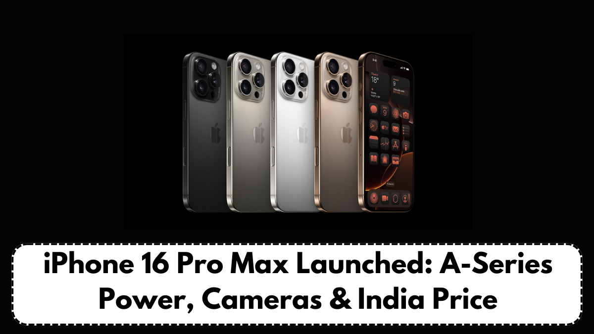 iPhone 16 Pro Max Launched: A-Series Power, Cameras & India Price