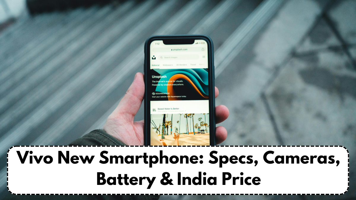 Vivo New Smartphone: Specs, Cameras, Battery & India Price
