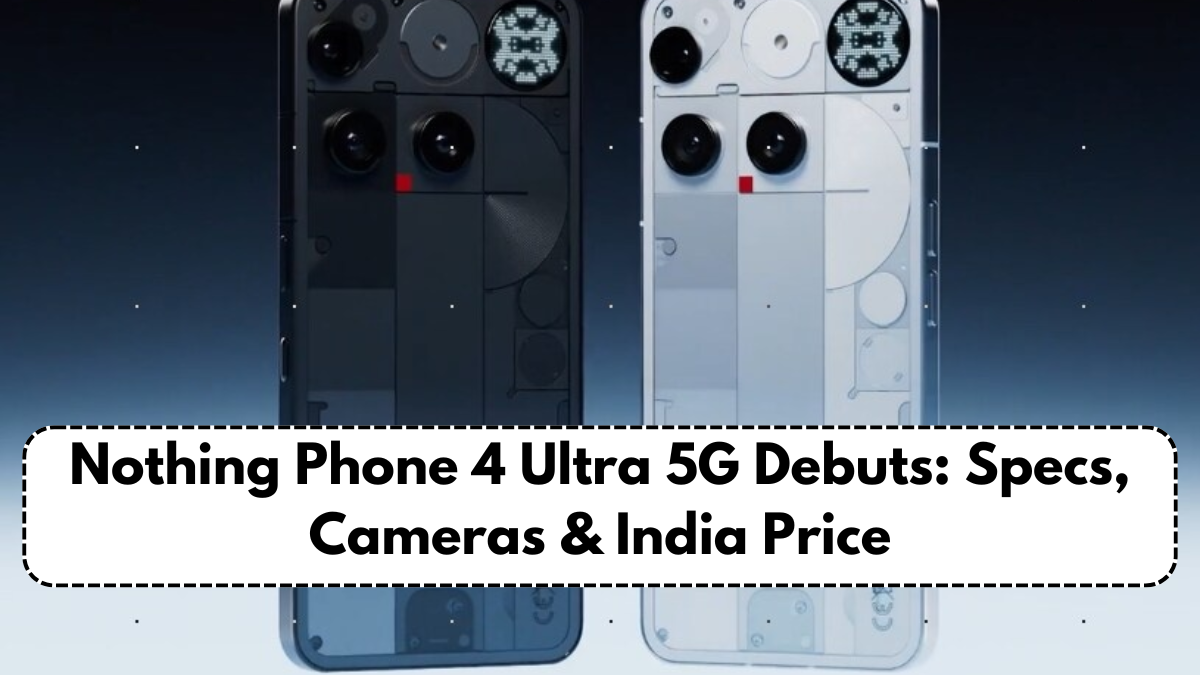 Nothing Phone 4 Ultra 5G Debuts: Specs, Cameras & India Price