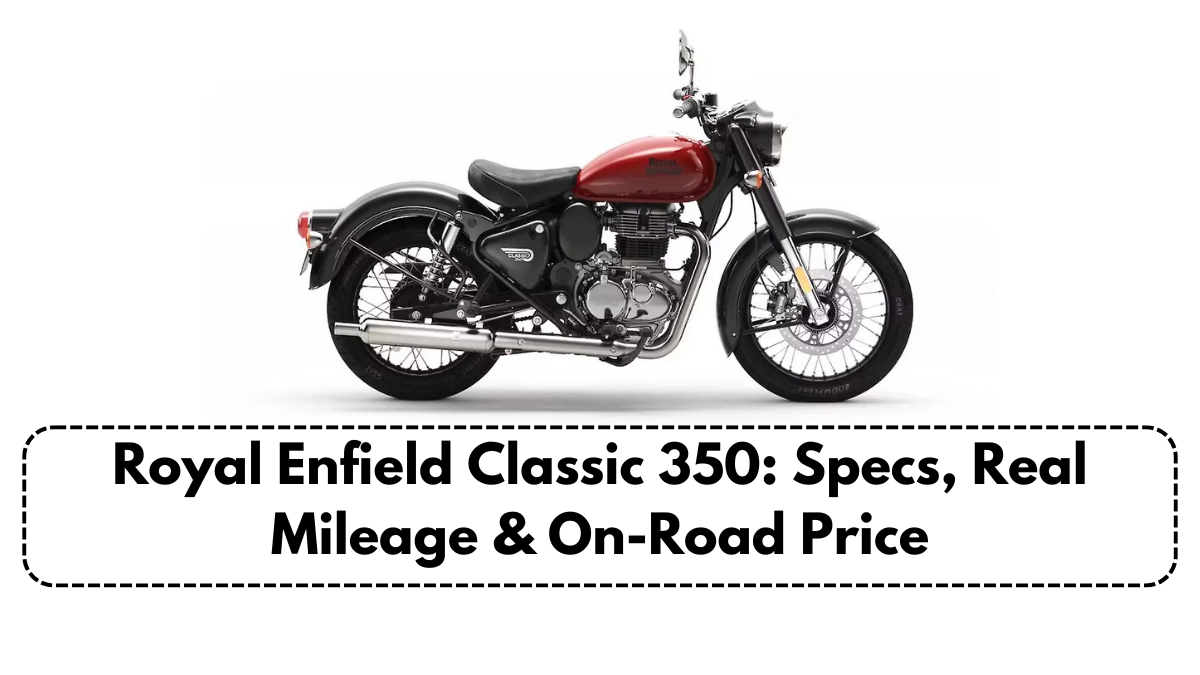 Royal Enfield Classic 350: Specs, Real Mileage & On-Road Price