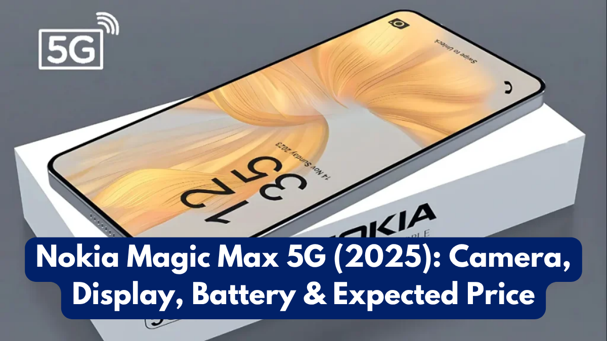 Nokia Magic Max 5G (2025): Camera, Display, Battery & Expected Price