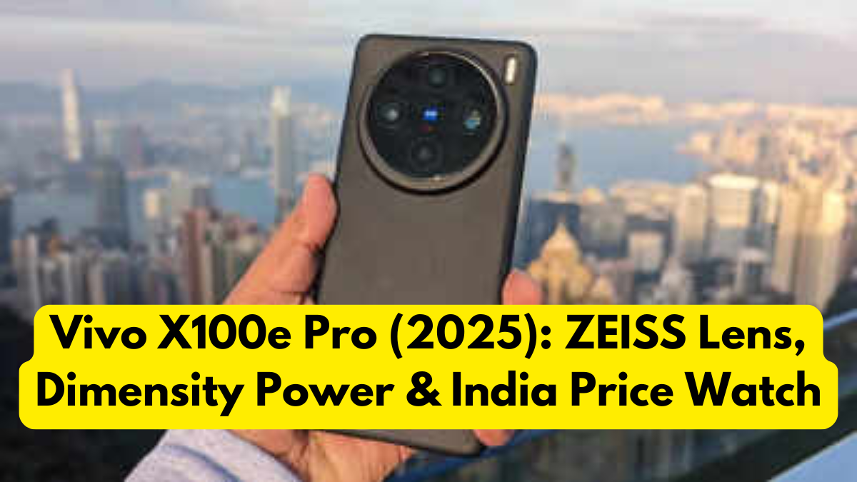 Vivo X100e Pro (2025): ZEISS Lens, Dimensity Power & India Price Watch