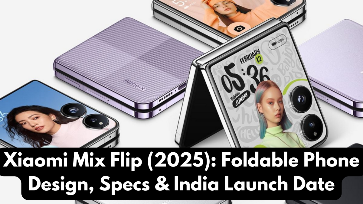 Xiaomi Mix Flip (2025): Foldable Phone Design, Specs & India Launch Date