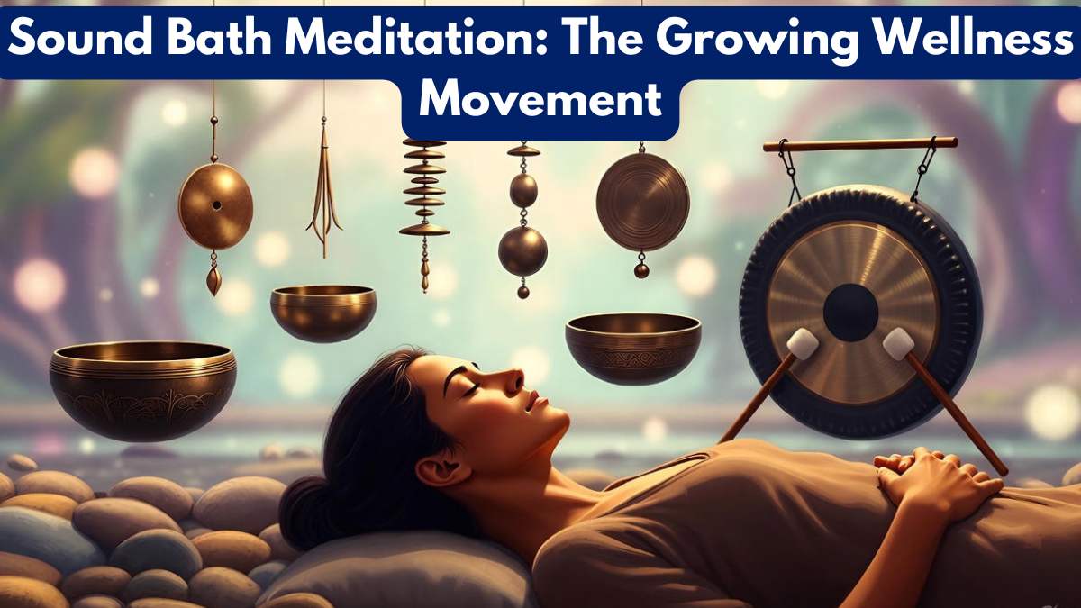 Sound Bath Meditation: The Growing Wellness Movement