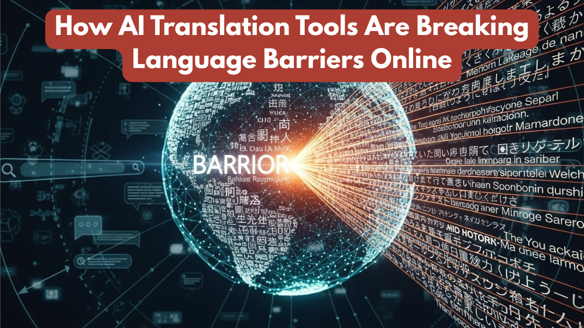 How AI Translation Tools Are Breaking Language Barriers Online