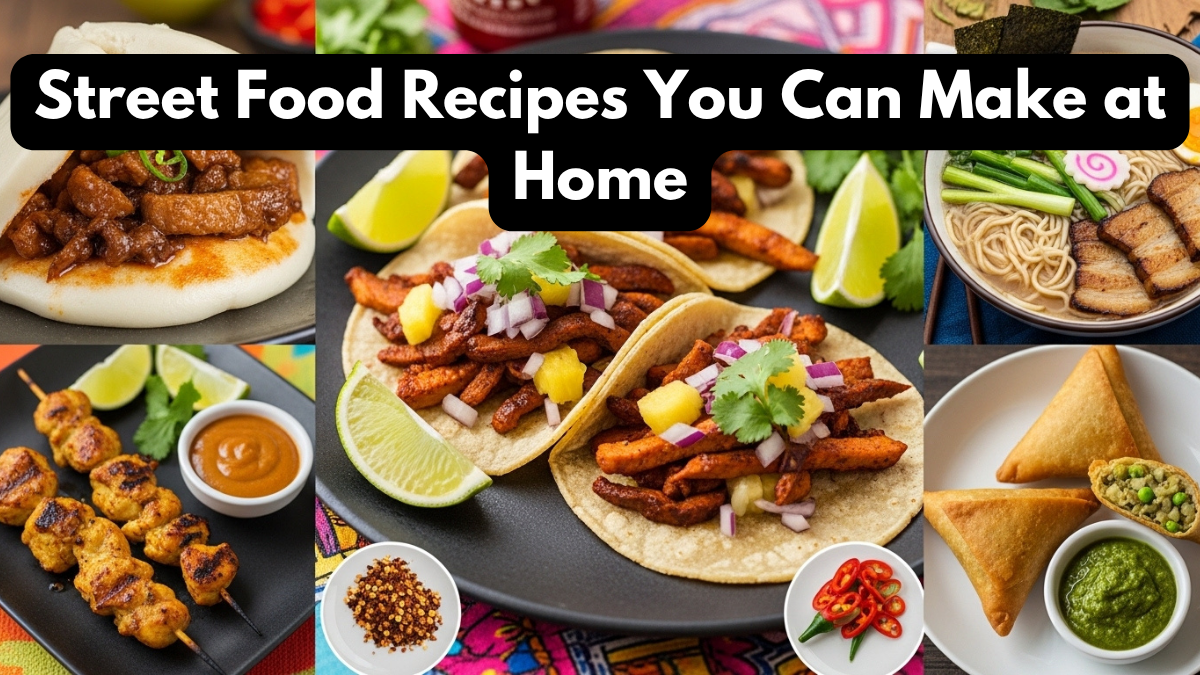 Street Food Recipes You Can Make at Home